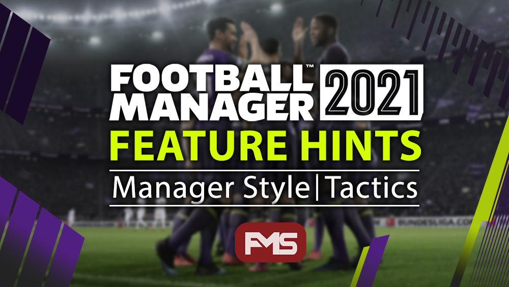 FM 2021 Feature Hints - Manager Style, Tactics